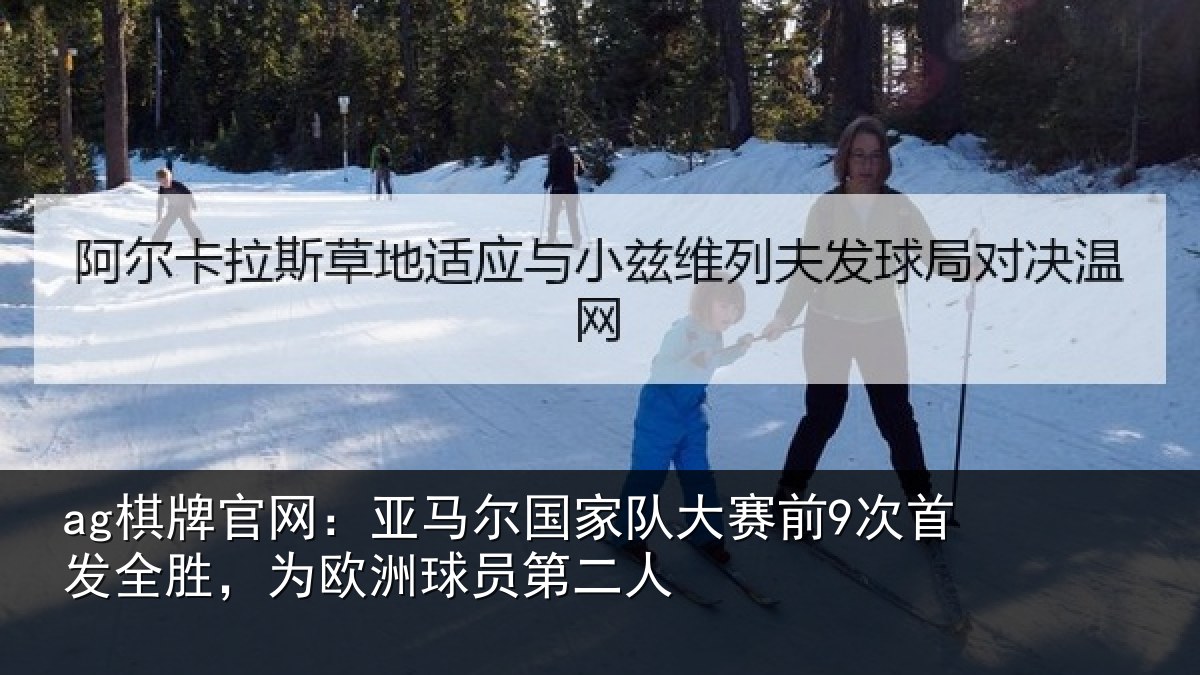 ag棋牌官网：亚马尔国家队大赛前9次首发全胜，为欧洲球员第二人