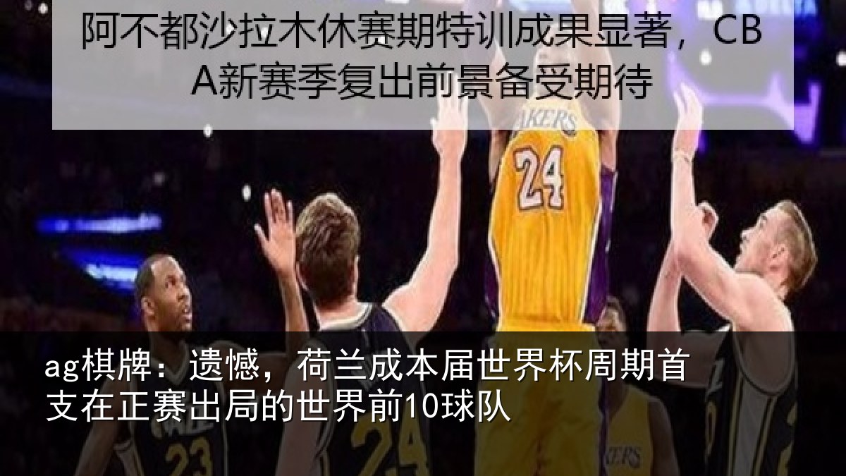 ag棋牌：遗憾，荷兰成本届世界杯周期首支在正赛出局的世界前10球队