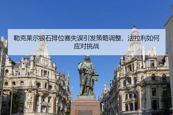 勒克莱尔银石排位赛失误引发策略调整，法拉利如何应对挑战