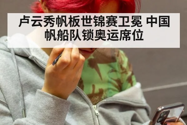 卢云秀帆板世锦赛卫冕 中国帆船队锁奥运席位