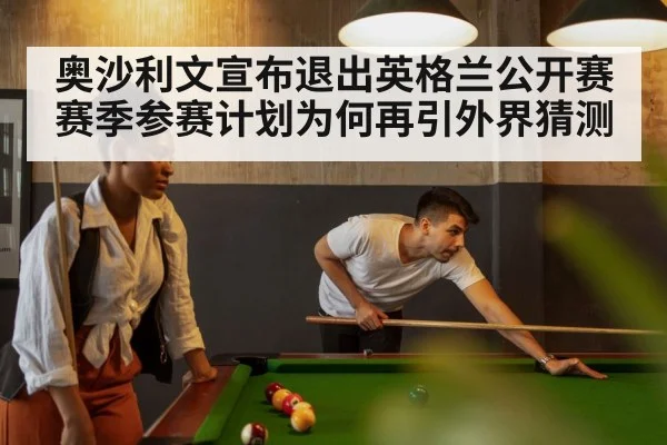 奥沙利文宣布退出英格兰公开赛 赛季参赛计划为何再引外界猜测