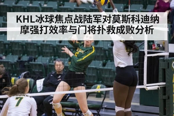 KHL冰球焦点战陆军对莫斯科迪纳摩强打效率与门将扑救成败分析